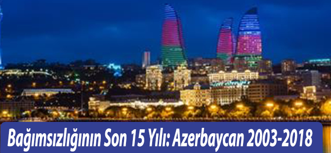 Bağımsızlığının Son 15 Yılı: Azerbaycan 2003-2018