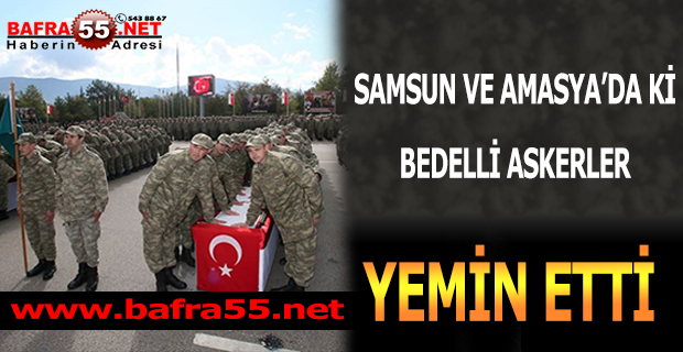 SAMSUN VE AMASYA'DA Kİ BEDELLİ ASKERLER YEMİN ETTİ