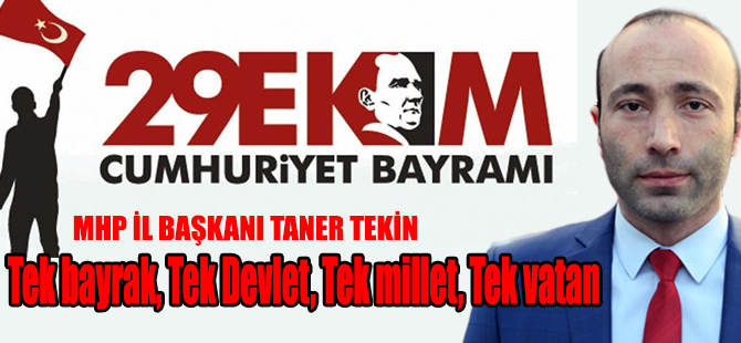 Taner Tekin;"Tek bayrak, Tek Devlet, Tek millet, Tek vatan"