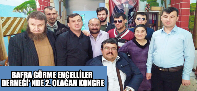 BAFRA GÖRME ENGELLİLER DERNEĞİ' NDE 2. OLAĞAN KONGRE