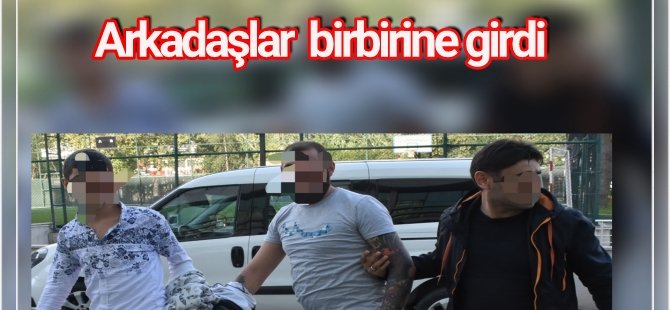 Arkadaşlar  birbirine girdi