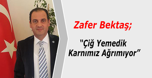 Zafer Bektaş;"Çiğ Yemedik Karnımız Ağrımıyor"