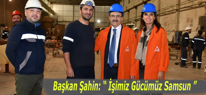 Başkan Şahin: “ İşimiz Gücümüz Samsun ”