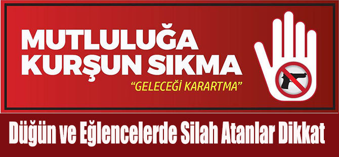 Düğün ve Eğlencelerde Silah Atanlar Dikkat!!!