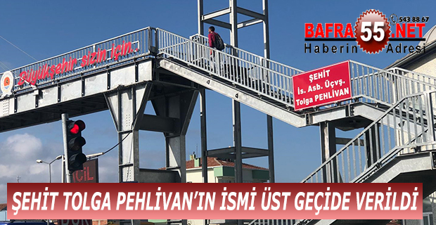 ŞEHİT TOLGA PEHLİVAN’IN İSMİ ÜST GEÇİDE VERİLDİ