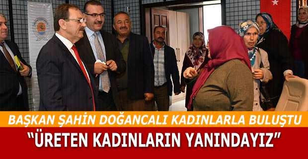 BAŞKAN ŞAHİN DOĞANCALI KADINLARLA BULUŞTU