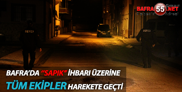 BAFRA’DA ‘’SAPIK’’ İHBARI ÜZERİNE TÜM EKİPLER HAREKETE GEÇTİ