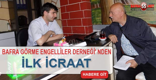 BAFRA GÖRME ENGELLİLER DERNEĞİ' NDEN İLK İCRAAT