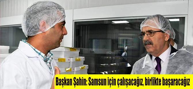 Başkan Şahin: Samsun için çalışacağız, birlikte başaracağız