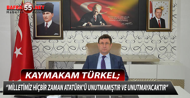 Kaymakam Türkel ''Milletimiz Hiçbir Zaman Atatürk'ü Unutmamıştır ve Unutmayacaktır''