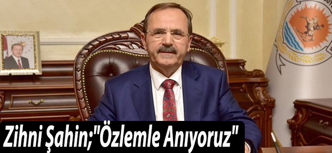 Zihni Şahin;"Özlemle Anıyoruz"