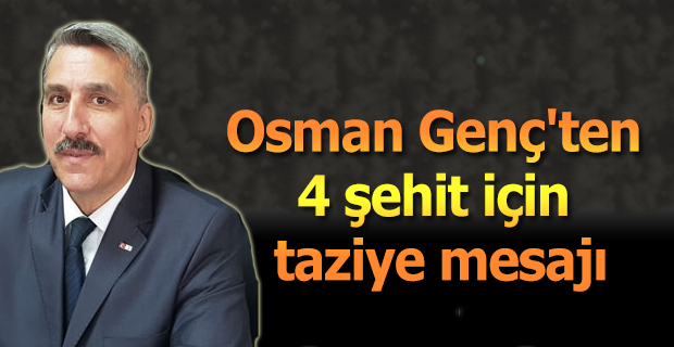 Osman Genç'ten 4 şehit için taziye mesajı