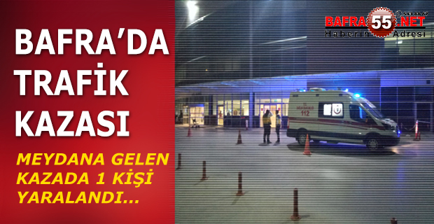 BAFRA’DA TRAFİK KAZASI