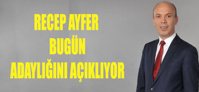 RECEP AYFER ADAYLIĞINI BUGÜN AÇIKLIYOR