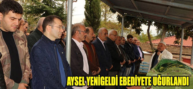 AYSEL YENİGELDİ EBEDİYETE UĞURLANDI