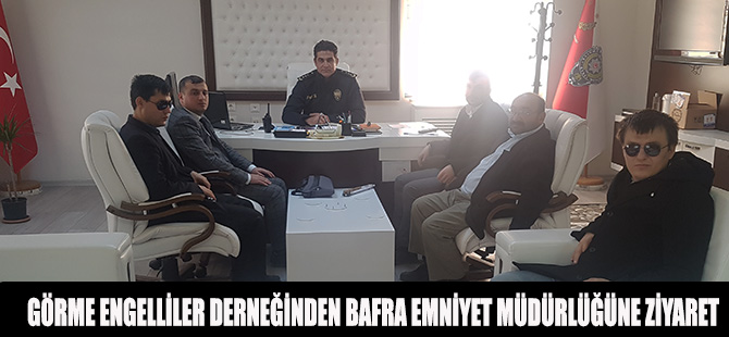 GÖRME ENGELLİLER DERNEĞİNDEN BAFRA EMNİYET MÜDÜRLÜĞÜNE ZİYARET