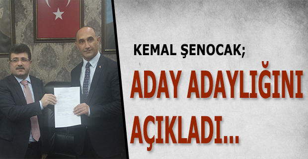 KEMAL ŞENOCAK ADAY ADAYLIĞINI AÇIKLADI