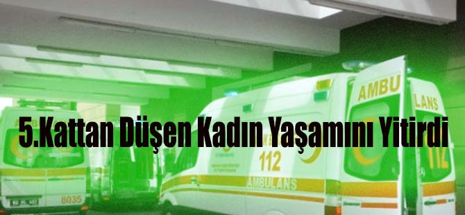 5.Kattan Düşen Kadın Yaşamını Yitirdi