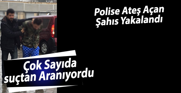 Polise Ateş Açan Şahıs Yakalandı