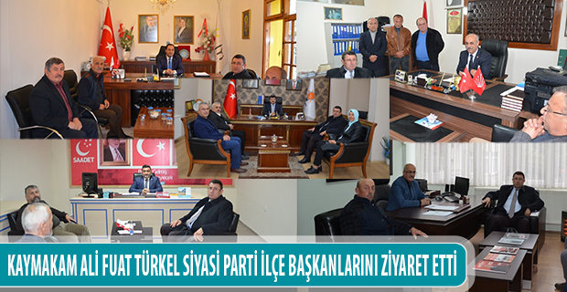 KAYMAKAM ALİ FUAT TÜRKEL SİYASİ PARTİ İLÇE BAŞKANLARINI ZİYARET ETTİ