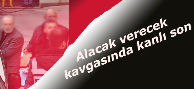 Alacak Verecek Kavgası kanlı Bitti