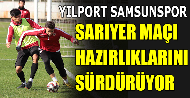 YILPORT SAMSUNSPOR SARIYER MAÇI HAZIRLIKLARINI SÜRDÜRÜYOR