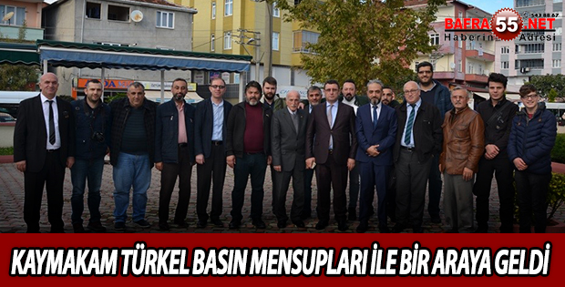 KAYMAKAM TÜRKEL BASIN MENSUPLARI İLE BİR ARAYA GELDİ