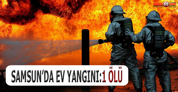 SAMSUN'DA EV YANGINI: 1 ÖLÜ