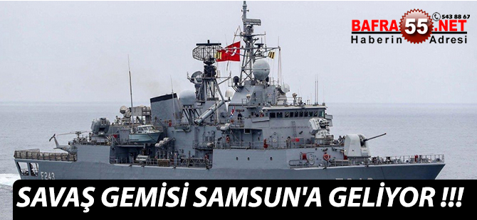 SAVAŞ GEMİSİ SAMSUN'A GELİYOR !!!