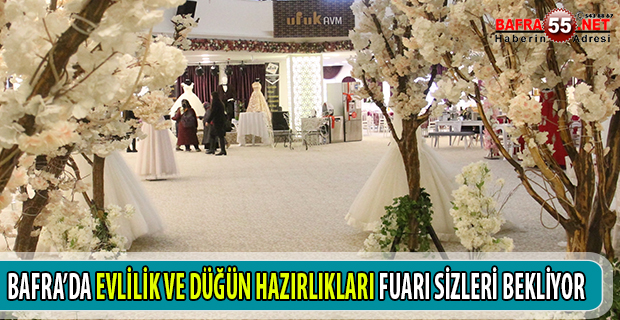 BAFRA’DA EVLİLİK VE DÜĞÜN HAZIRLIKLARI FUARI SİZLERİ BEKLİYOR