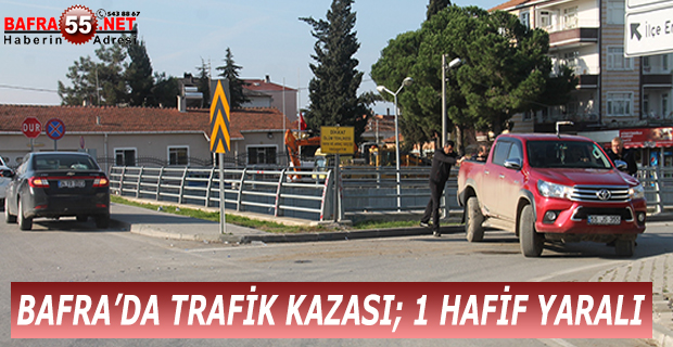 BAFRA’DA TRAFİK KAZASI; 1 HAFİF YARALI