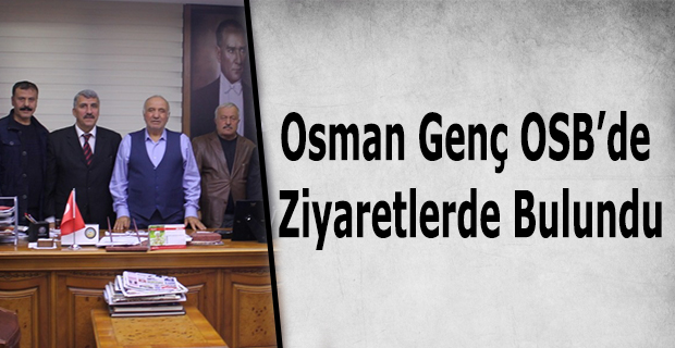 Osman Genç OSB’de Ziyaretlerde Bulundu