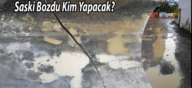 SASKİ’NİN BOZDUĞU YOLU KİM YAPACAK