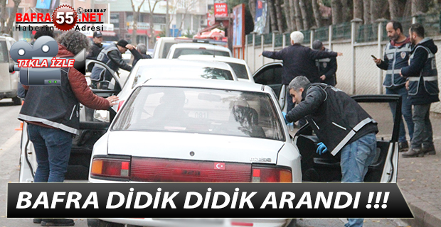 BAFRA DİDİK DİDİK ARANDI !!!