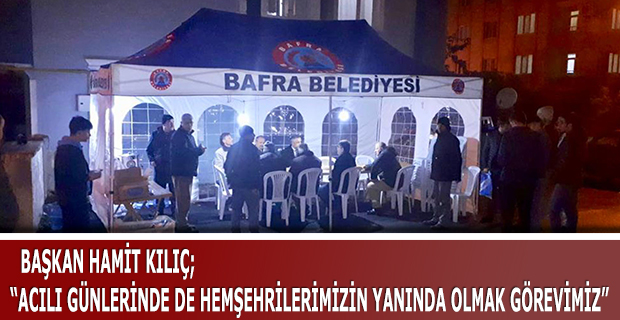 BAŞKAN HAMİT KILIÇ “ACILI GÜNLERİNDE DE HEMŞEHRİLERİMİZİN YANINDA OLMAK GÖREVİMİZ”