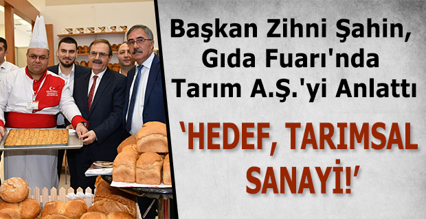 Başkan Zihni Şahin, Gıda Fuarı'nda Tarım A.Ş.'yi Anlattı