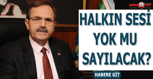 SAMSUN'DA HALKIN SESİ YOK MU SAYILACAK