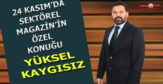 SEKTÖREL MAGAZİN'İN ÖZEL KONUĞU