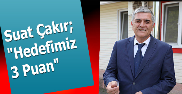 Suat Çakır;"Hedefimiz 3 Puan"