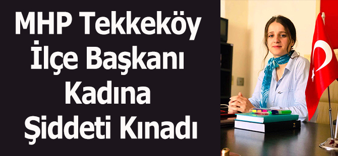 MHP Tekkeköy İlçe Başkanı Kadına Şiddeti Kınadı