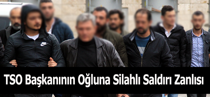 TSO Başkanının Oğluna Silahlı Saldırı Zanlısı