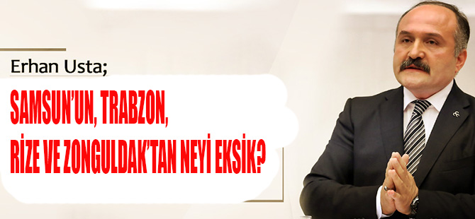 SAMSUN’UN, TRABZON, RİZE VE ZONGULDAK’TAN NEYİ EKSİK?