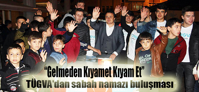 TÜGVA;"Gelmeden Kıyamet Kıyam Et"