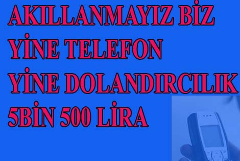 TELEFONLA 5 BİN 500 LİRA DOLANDIRILDI