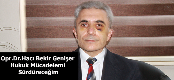 Opr.Dr.Hacı Bekir Genişer Hukuk Mücadelemi Sürdüreceğim