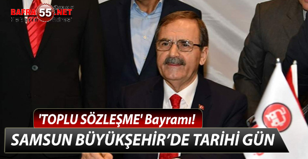 SAMSUN BÜYÜKŞEHİR’DE TARİHİ GÜN 'TOPLU SÖZLEŞME' BAYRAMI!