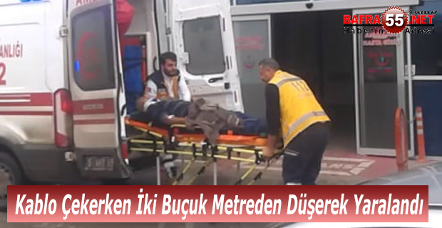 Kablo Çekerken İki Buçuk Metreden Düşerek Yaralandı