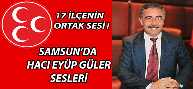 MHP SAMSUN'DA HACI EYÜP GÜLER İLE HEDEFE VARACAK