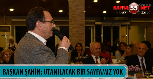 BAŞKAN ŞAHİN; UTANILACAK BİR SAYFAMIZ YOK