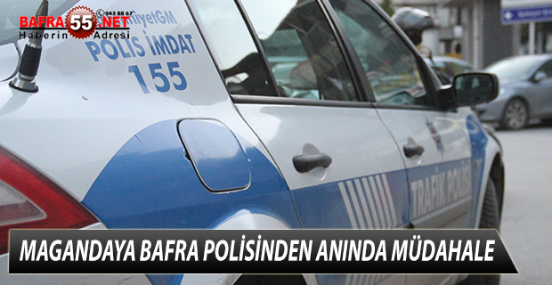 MAGANDAYA BAFRA POLİSİNDEN ANINDA MÜDAHALE